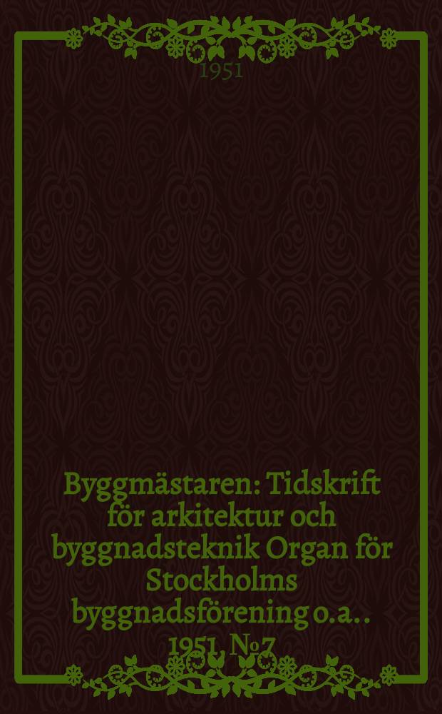 Byggmästaren : Tidskrift för arkitektur och byggnadsteknik Organ för Stockholms byggnadsförening [o.a.]. 1951, №7