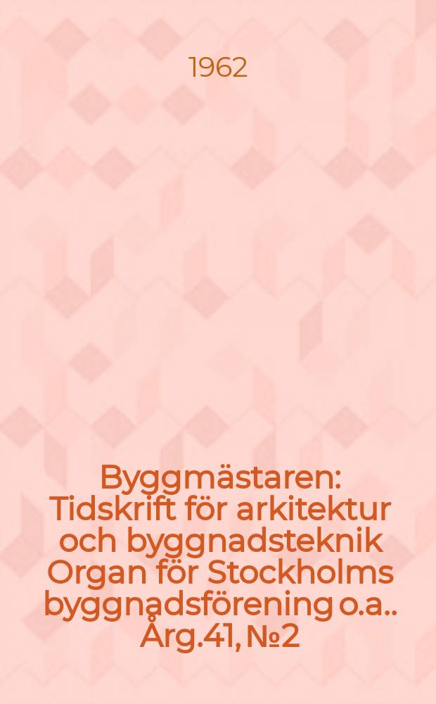 Byggmästaren : Tidskrift för arkitektur och byggnadsteknik Organ för Stockholms byggnadsförening [o.a.]. Årg.41, №2