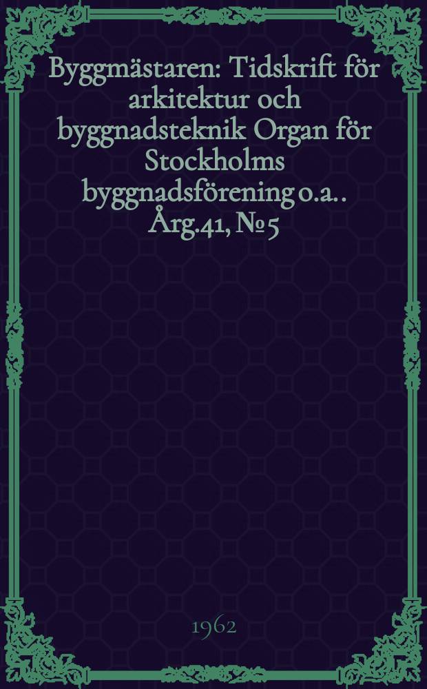 Byggmästaren : Tidskrift för arkitektur och byggnadsteknik Organ för Stockholms byggnadsförening [o.a.]. Årg.41, №5
