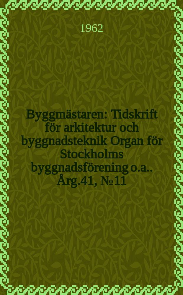 Byggmästaren : Tidskrift för arkitektur och byggnadsteknik Organ för Stockholms byggnadsförening [o.a.]. Årg.41, №11