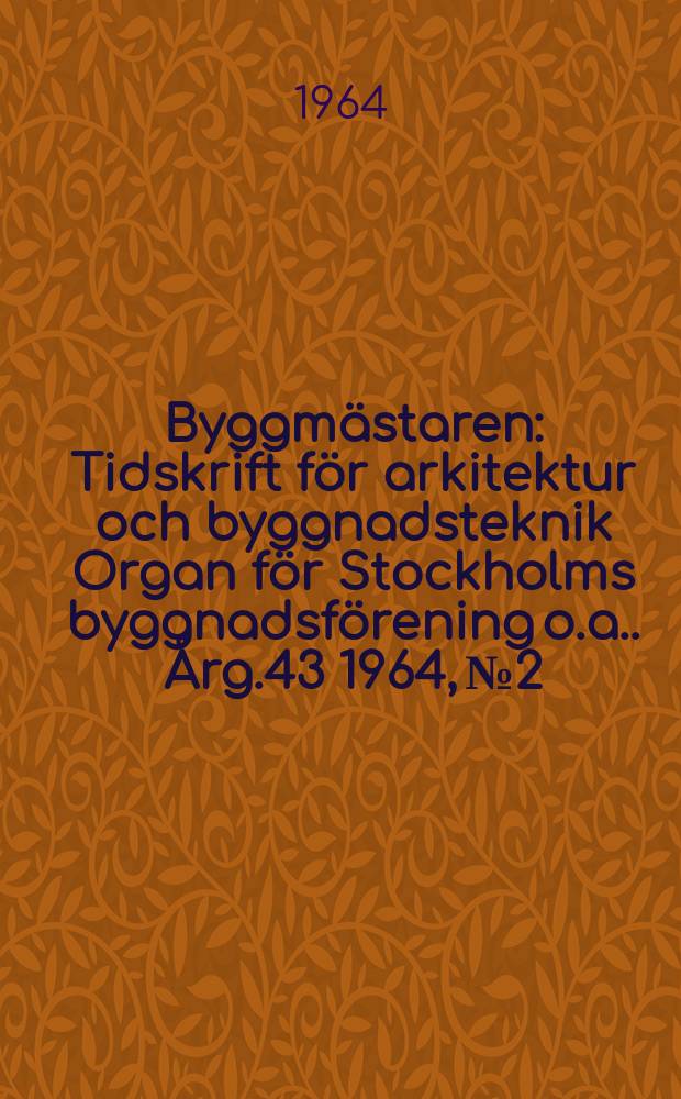 Byggmästaren : Tidskrift för arkitektur och byggnadsteknik Organ för Stockholms byggnadsförening [o.a.]. Årg.43 1964, №2