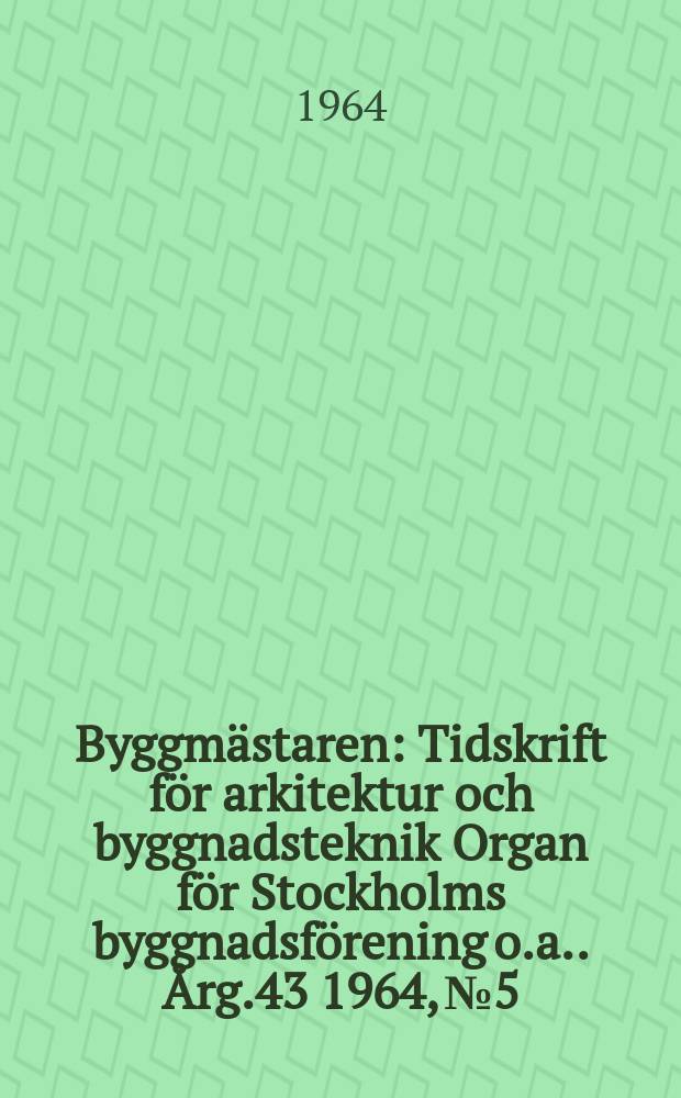 Byggmästaren : Tidskrift för arkitektur och byggnadsteknik Organ för Stockholms byggnadsförening [o.a.]. Årg.43 1964, №5