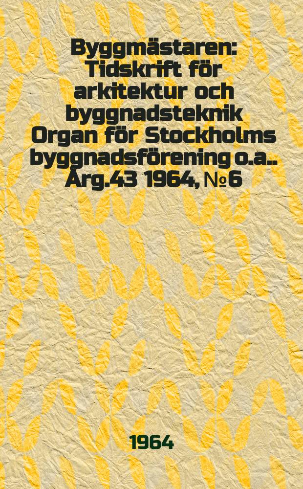 Byggmästaren : Tidskrift för arkitektur och byggnadsteknik Organ för Stockholms byggnadsförening [o.a.]. Årg.43 1964, №6