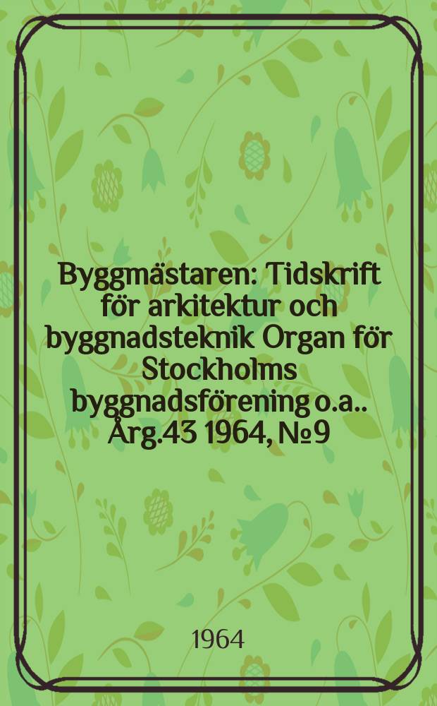 Byggmästaren : Tidskrift för arkitektur och byggnadsteknik Organ för Stockholms byggnadsförening [o.a.]. Årg.43 1964, №9