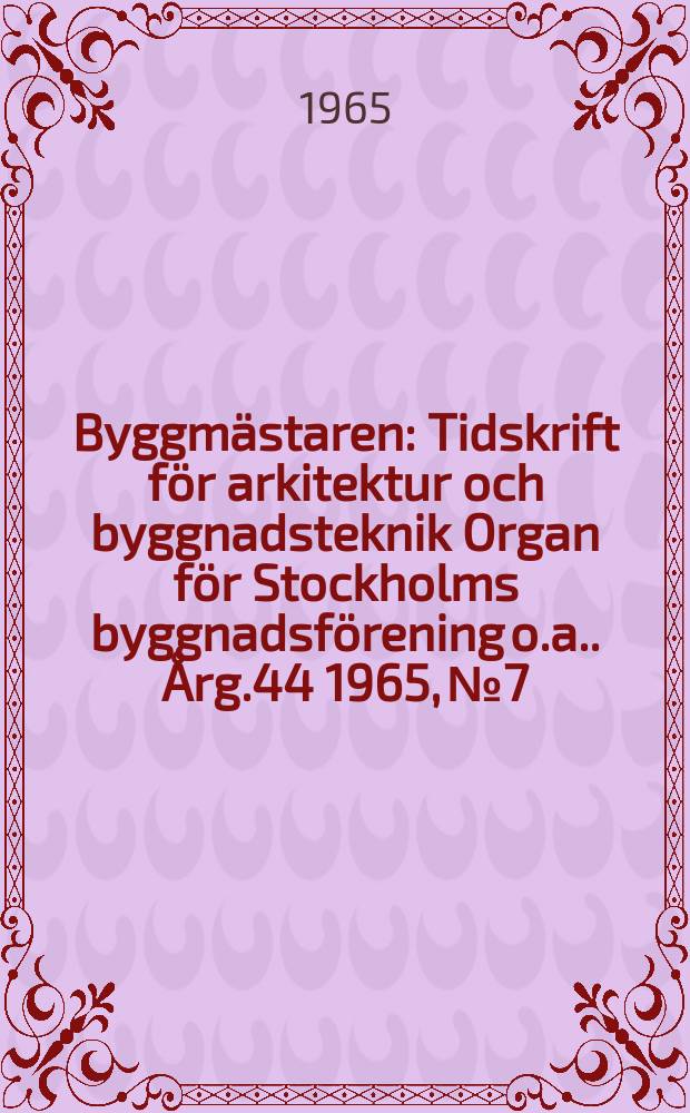 Byggmästaren : Tidskrift för arkitektur och byggnadsteknik Organ för Stockholms byggnadsförening [o.a.]. Årg.44 1965, №7