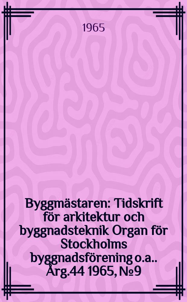 Byggm&auml;staren : Tidskrift f&ouml;r arkitektur och byggnadsteknik Organ f&ouml;r Stockholms byggnadsf&ouml;rening [o.a.]. &Aring;rg.44 1965, №9