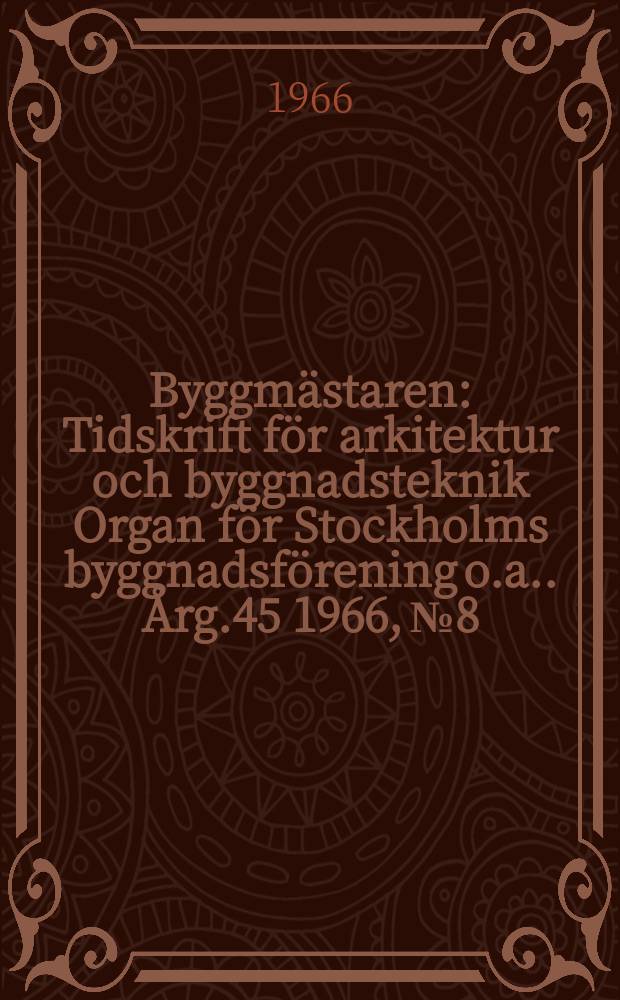 Byggmästaren : Tidskrift för arkitektur och byggnadsteknik Organ för Stockholms byggnadsförening [o.a.]. Årg.45 1966, №8