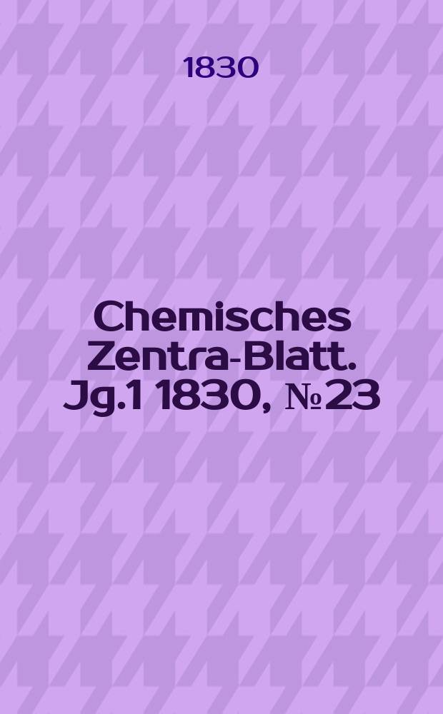 Chemisches Zentral- Blatt. Jg.1 1830, №23