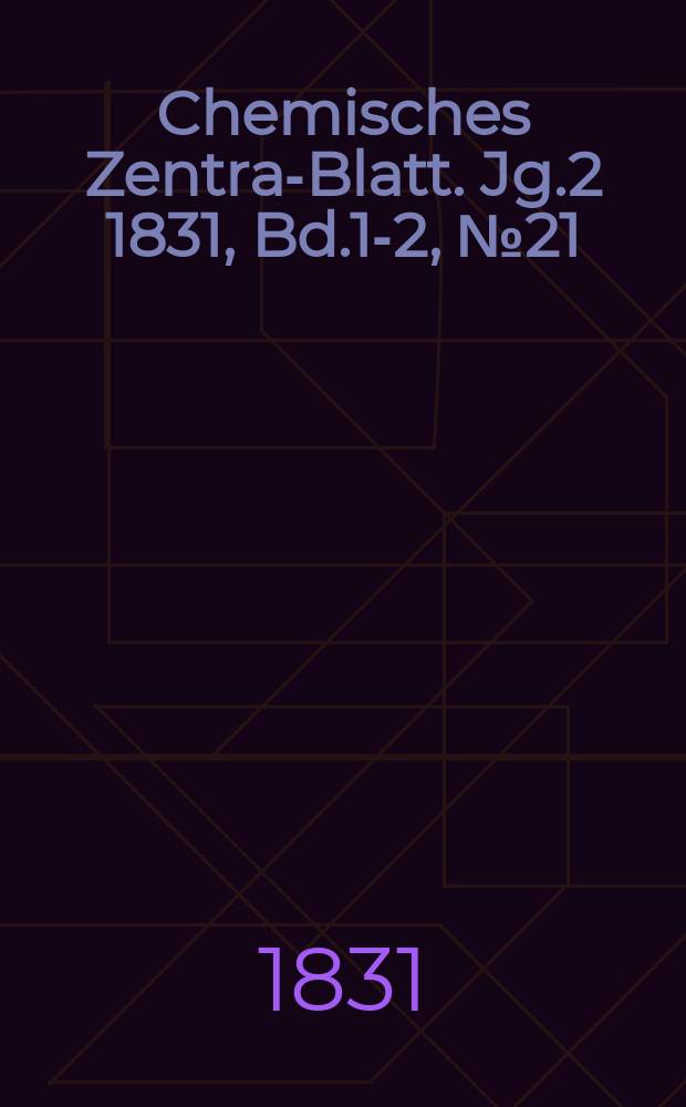 Chemisches Zentral- Blatt. Jg.2 1831, Bd.1-2, №21