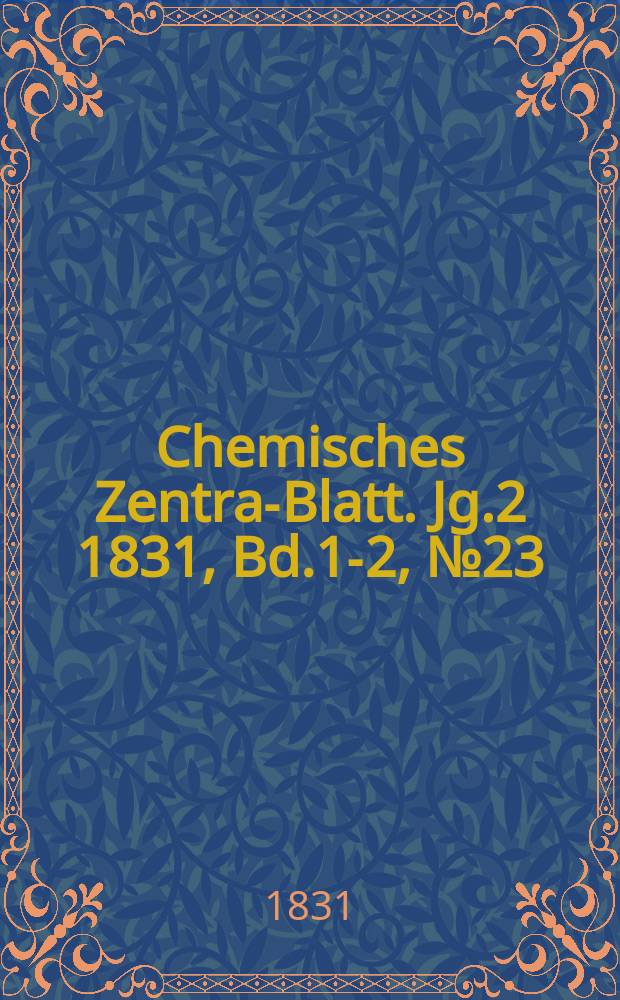 Chemisches Zentral- Blatt. Jg.2 1831, Bd.1-2, №23