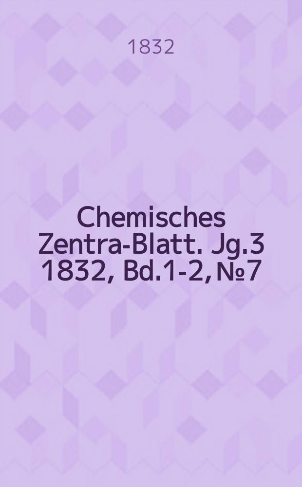 Chemisches Zentral- Blatt. Jg.3 1832, Bd.1-2, №7