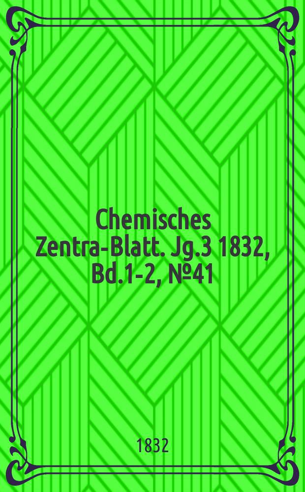 Chemisches Zentral- Blatt. Jg.3 1832, Bd.1-2, №41