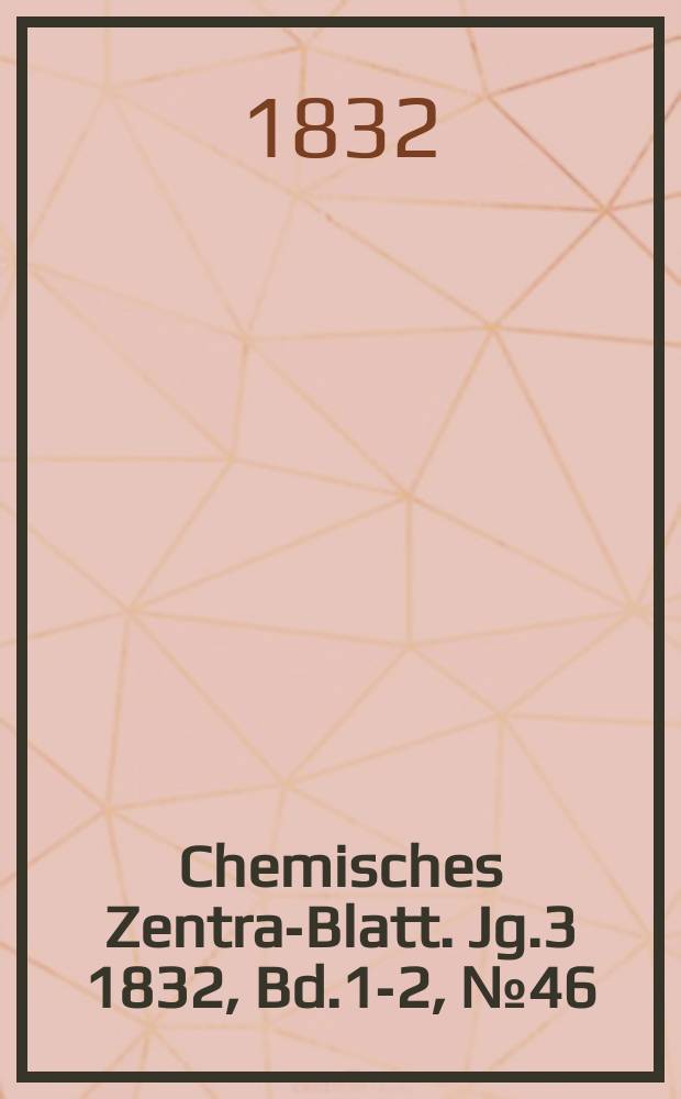 Chemisches Zentral- Blatt. Jg.3 1832, Bd.1-2, №46