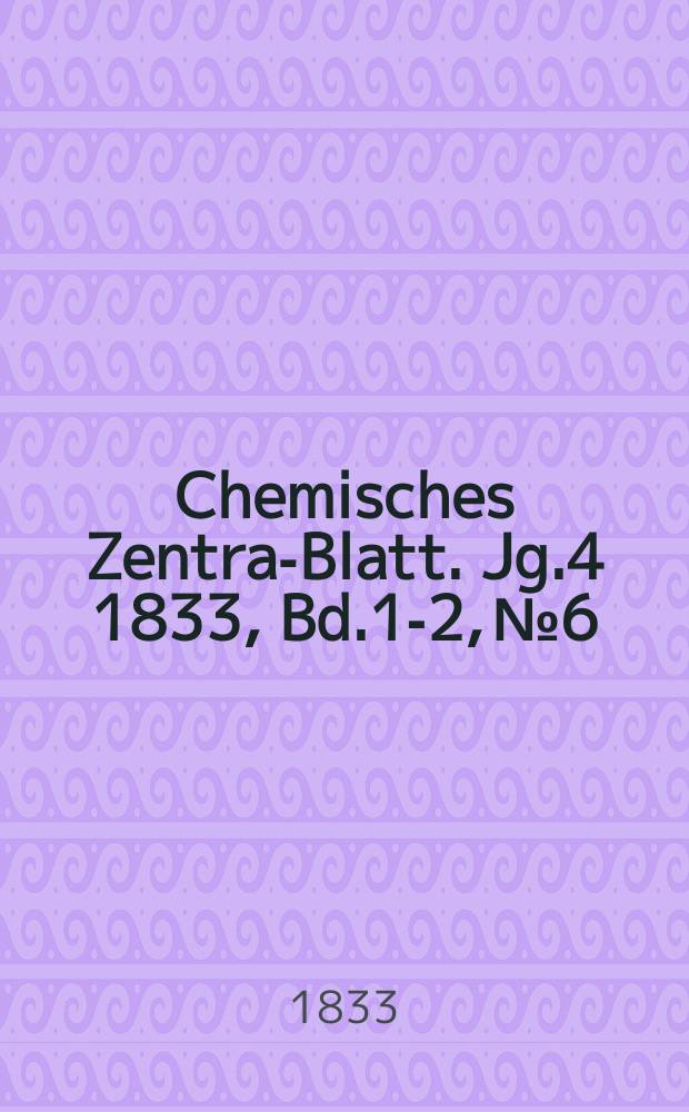 Chemisches Zentral- Blatt. Jg.4 1833, Bd.1-2, №6