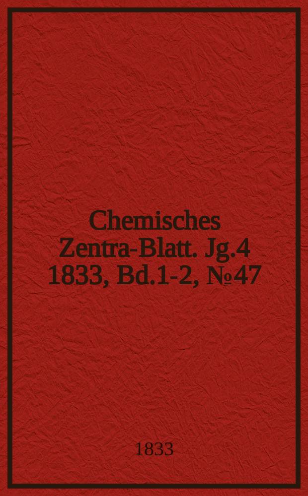 Chemisches Zentral- Blatt. Jg.4 1833, Bd.1-2, №47