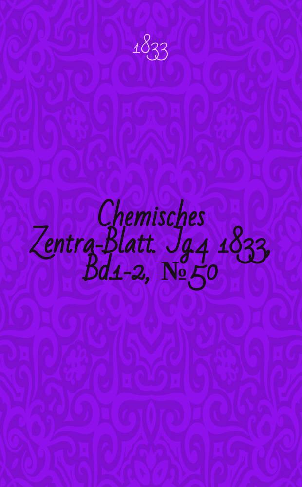 Chemisches Zentral- Blatt. Jg.4 1833, Bd.1-2, №50