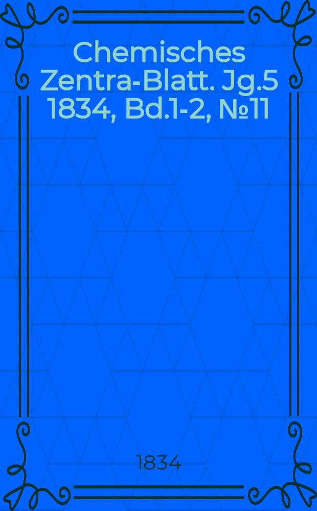 Chemisches Zentral- Blatt. Jg.5 1834, Bd.1-2, №11