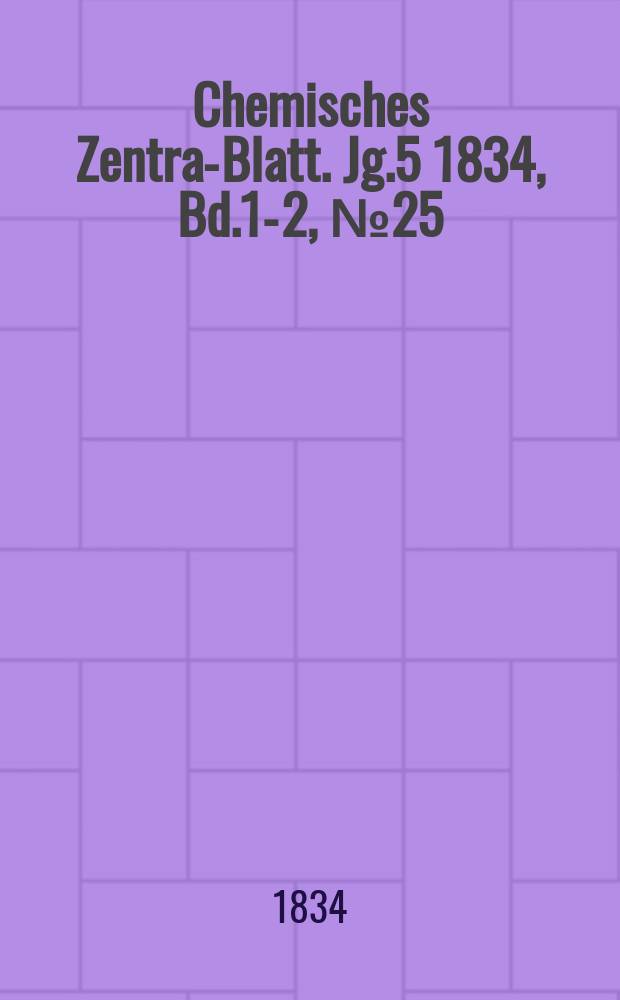 Chemisches Zentral- Blatt. Jg.5 1834, Bd.1-2, №25