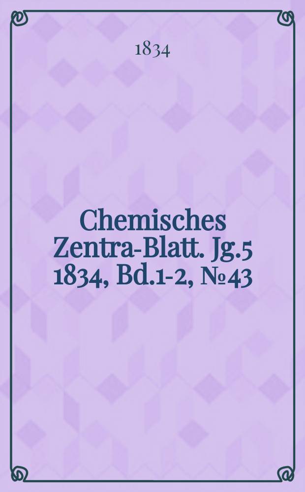Chemisches Zentral- Blatt. Jg.5 1834, Bd.1-2, №43