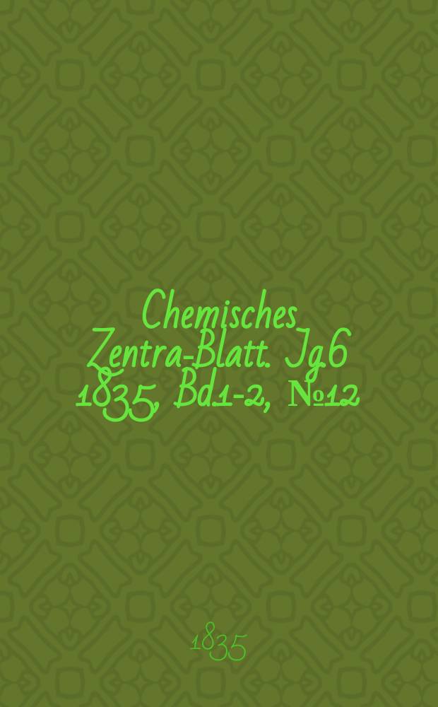 Chemisches Zentral- Blatt. Jg.6 1835, Bd.1-2, №12