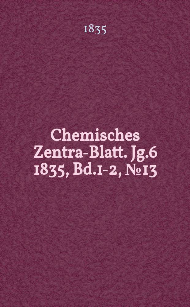 Chemisches Zentral- Blatt. Jg.6 1835, Bd.1-2, №13