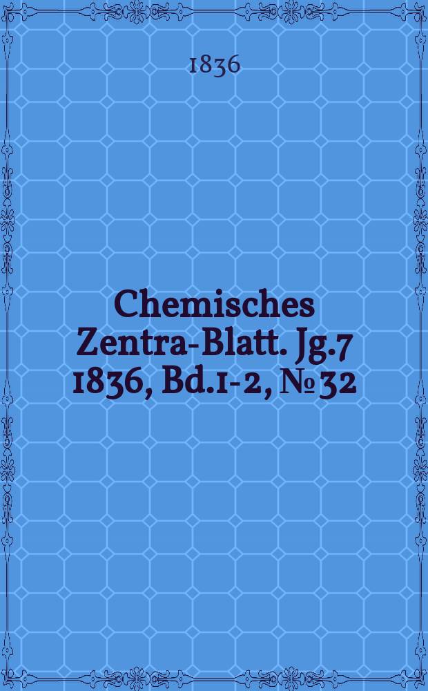 Chemisches Zentral- Blatt. Jg.7 1836, Bd.1-2, №32
