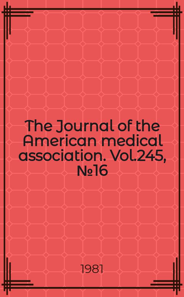 The Journal of the American medical association. Vol.245, №16