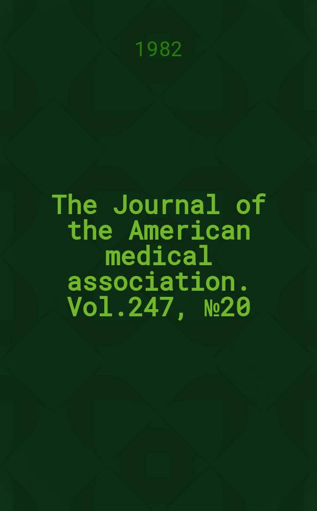 The Journal of the American medical association. Vol.247, №20