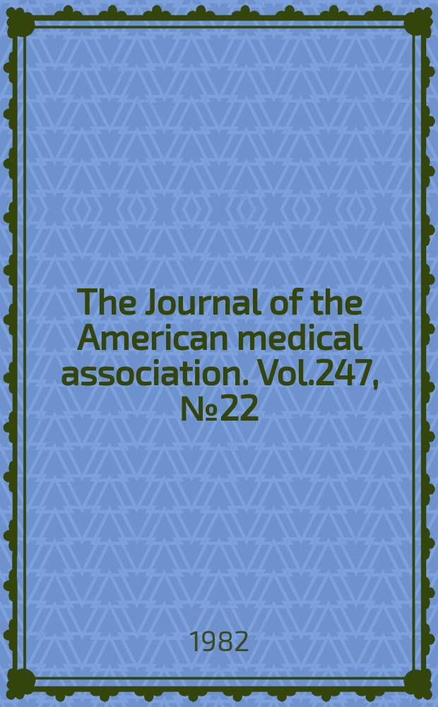 The Journal of the American medical association. Vol.247, №22