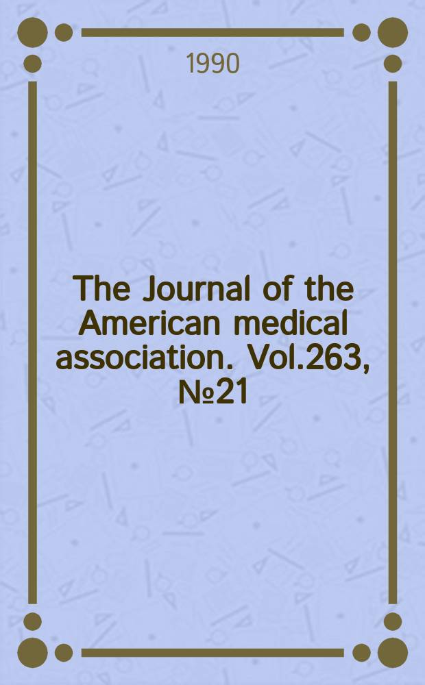The Journal of the American medical association. Vol.263, №21