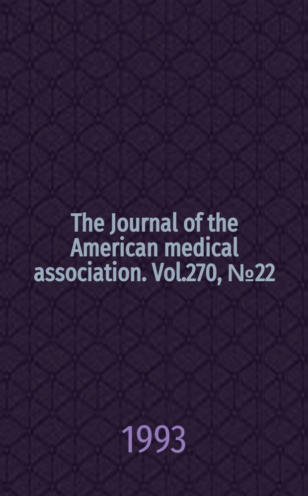 The Journal of the American medical association. Vol.270, №22
