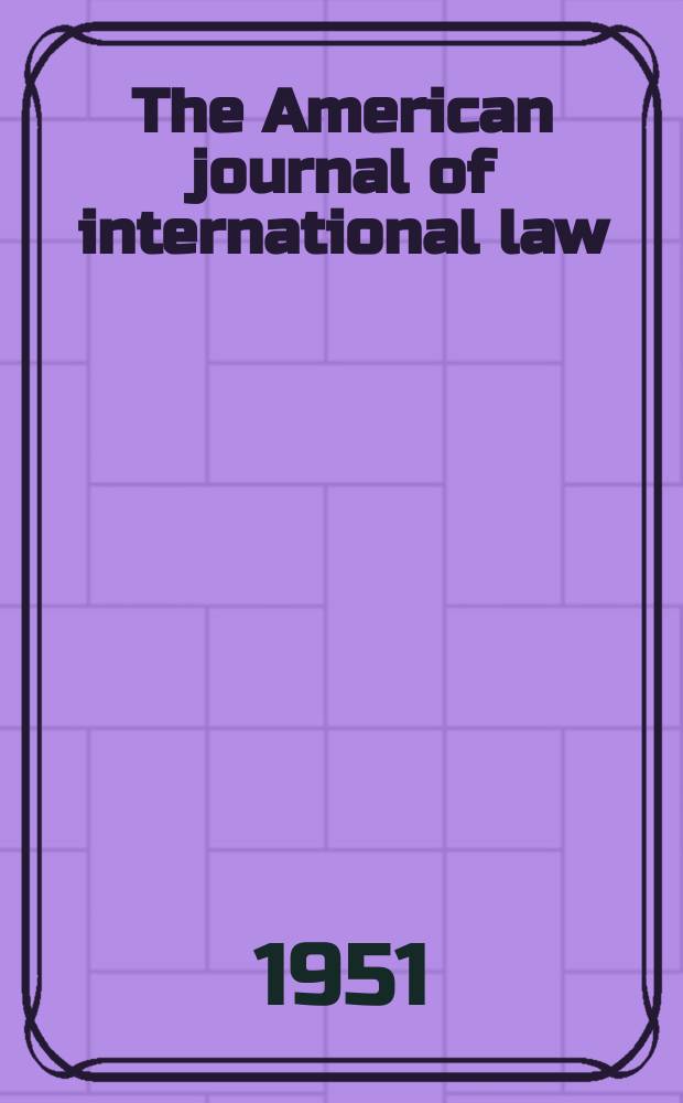 The American journal of international law : Publ. by the Amer. soc. of intern. law. Vol.45, №2