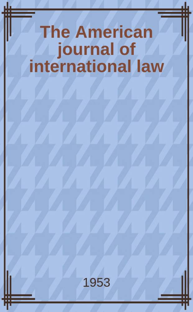 The American journal of international law : Publ. by the Amer. soc. of intern. law. Vol.47, №2