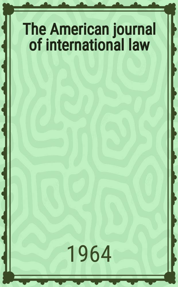 The American journal of international law : Publ. by the Amer. soc. of intern. law. Vol.58, №3