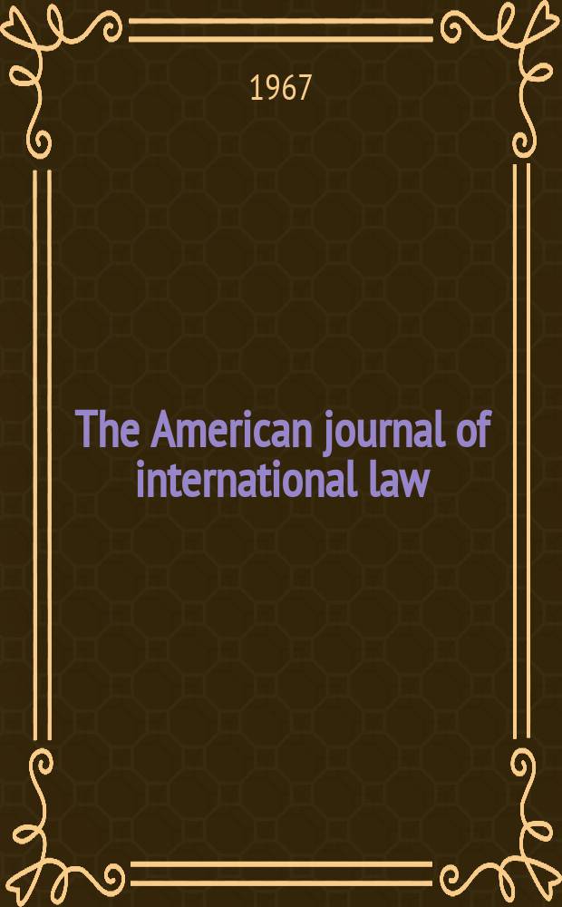 The American journal of international law : Publ. by the Amer. soc. of intern. law. Vol.61, №1