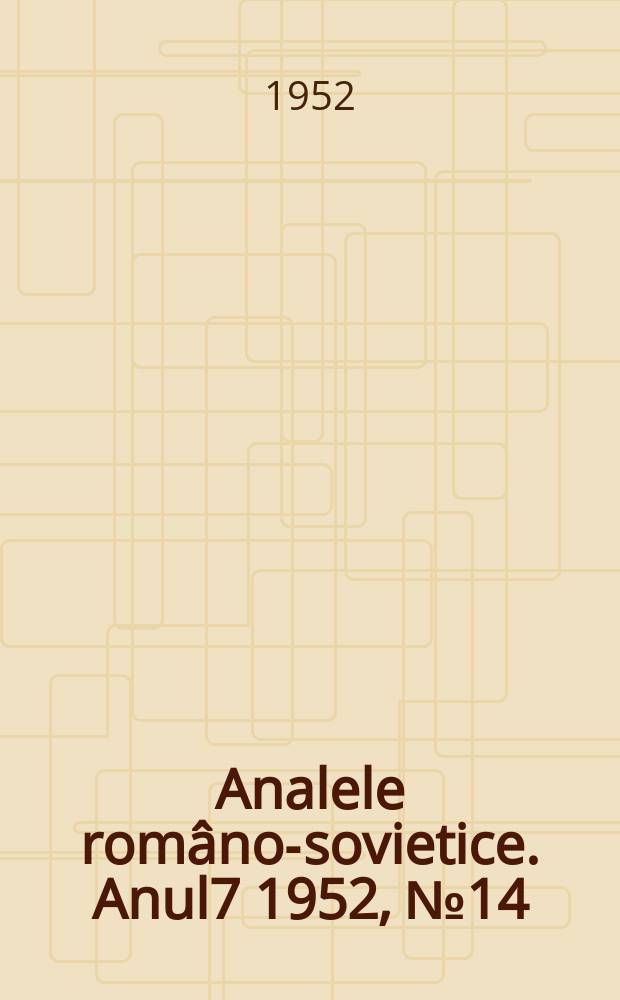 Analele româno-sovietice. Anul7 1952, [№]14