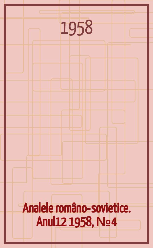 Analele româno-sovietice. Anul12 1958, №4(39)