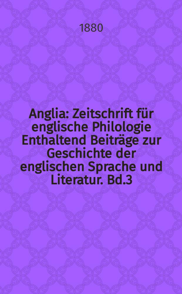 Anglia : Zeitschrift für englische Philologie Enthaltend Beiträge zur Geschichte der englischen Sprache und Literatur. Bd.3