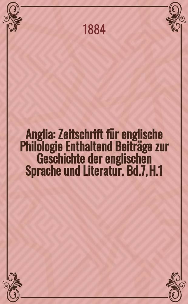 Anglia : Zeitschrift für englische Philologie Enthaltend Beiträge zur Geschichte der englischen Sprache und Literatur. Bd.7, H.1