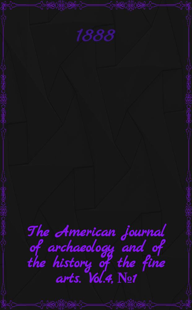 The American journal of archaeology and of the history of the fine arts. Vol.4, №1