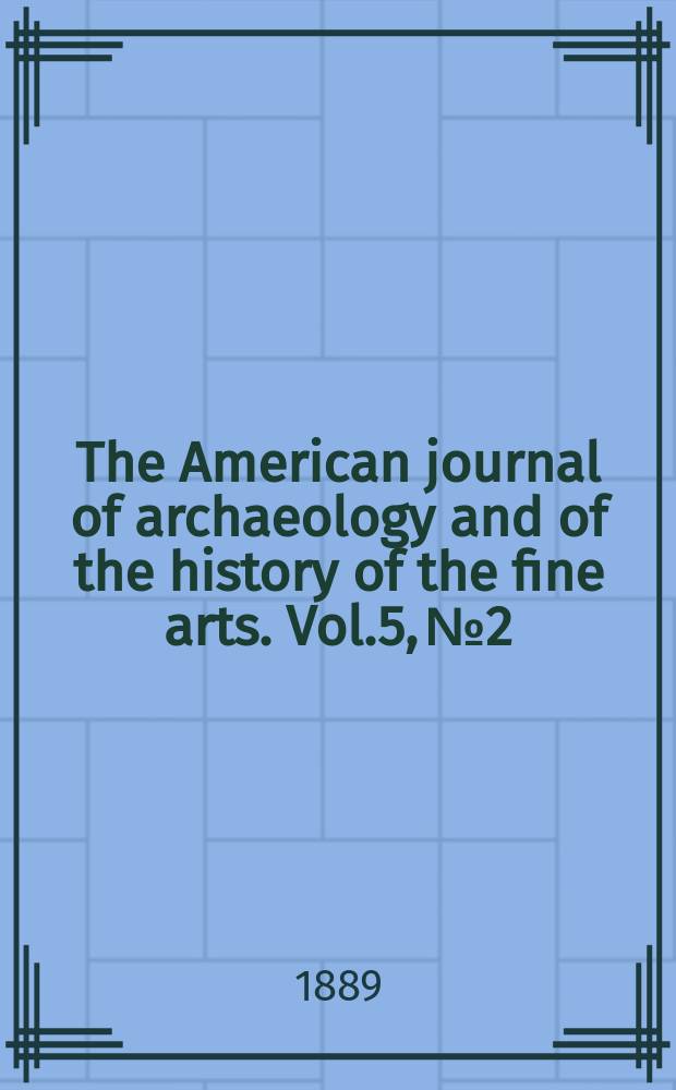 The American journal of archaeology and of the history of the fine arts. Vol.5, №2