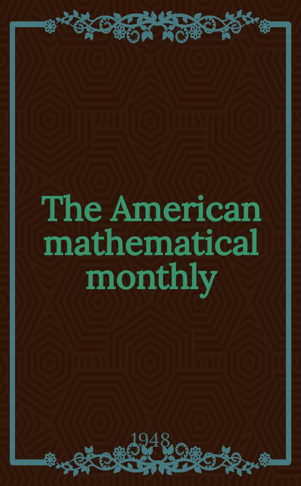 The American mathematical monthly : Devoted to the interests of Collegiate mathematics The off. journal of the Mathematical association of America. Vol.55, №7