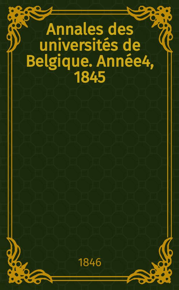 Annales des universités de Belgique. Année4, 1845