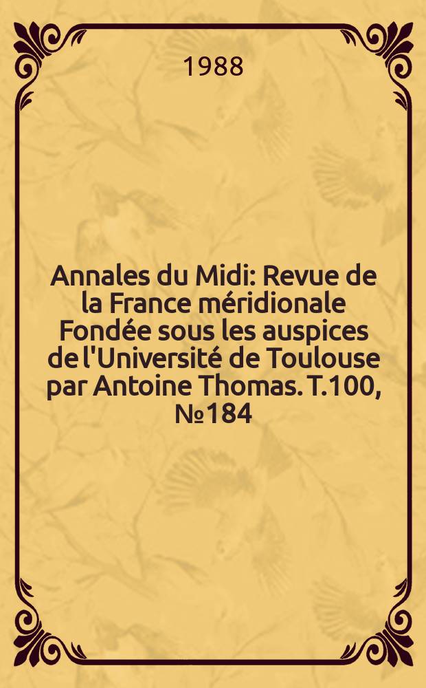 Annales du Midi : Revue de la France m&eacute;ridionale Fond&eacute;e sous les auspices de l'Universit&eacute; de Toulouse par Antoine Thomas. T.100, №184