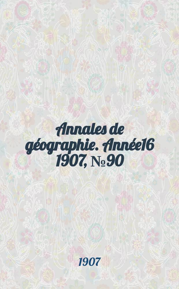 Annales de g&eacute;ographie. Ann&eacute;e16 1907, №90