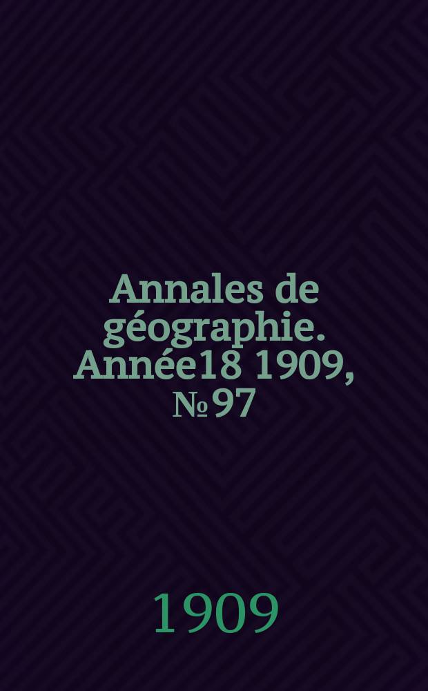 Annales de géographie. Année18 1909, №97