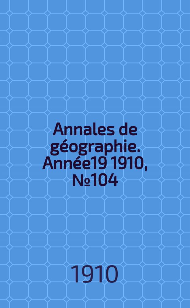 Annales de géographie. Année19 1910, №104