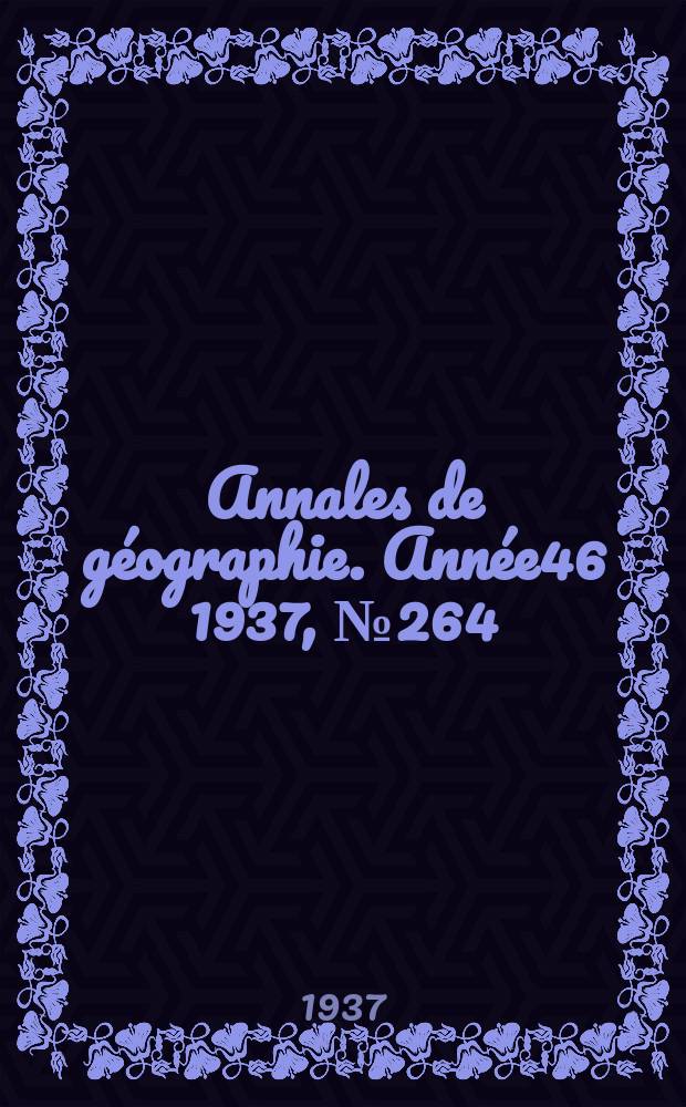 Annales de géographie. Année46 1937, №264