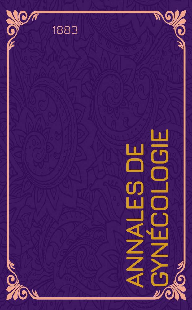Annales de gyn&eacute;cologie : (Maladies des femmes, accouchements). [Ann&eacute;e10] 1883, T.20