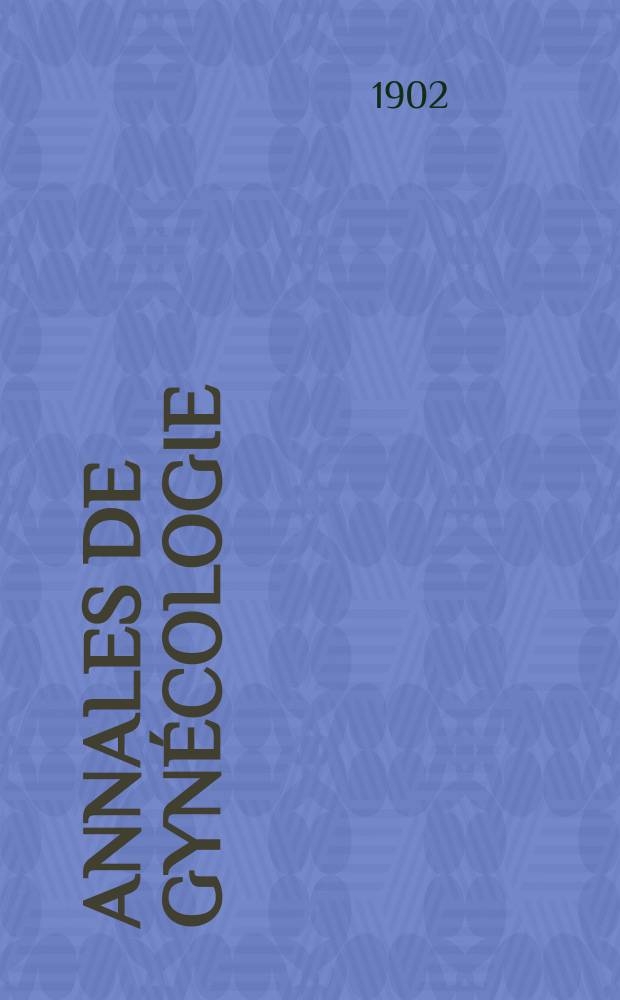 Annales de gyn&eacute;cologie : (Maladies des femmes, accouchements). Ann&eacute;e29 1902, T.57